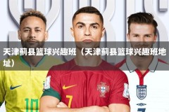 天津蓟县篮球兴趣班（天津蓟县篮球兴趣班地址）