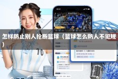 怎样防止别人抢断篮球（篮球怎么防人不犯规）