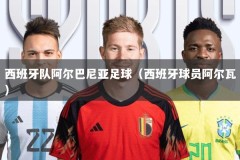 西班牙队阿尔巴尼亚足球（西班牙球员阿尔瓦）