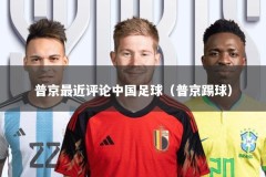 普京最近评论中国足球（普京踢球）