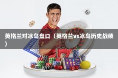 英格兰对冰岛盘口（英格兰vs冰岛历史战绩）