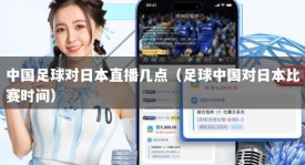 中国足球对日本直播几点（足球中国对日本比赛时间）