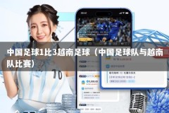 中国足球1比3越南足球（中国足球队与越南队比赛）