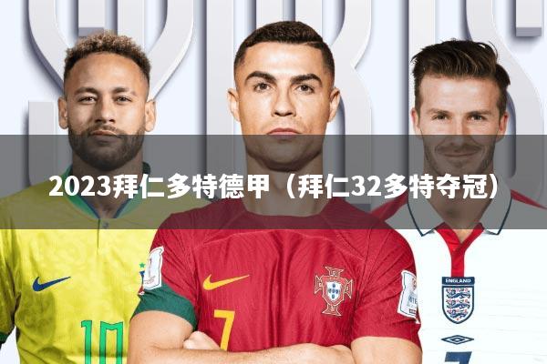 2023拜仁多特德甲(拜仁32多特夺冠)