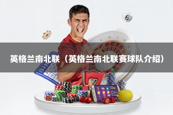 英格兰南北联(英格兰南北联赛球队介绍)