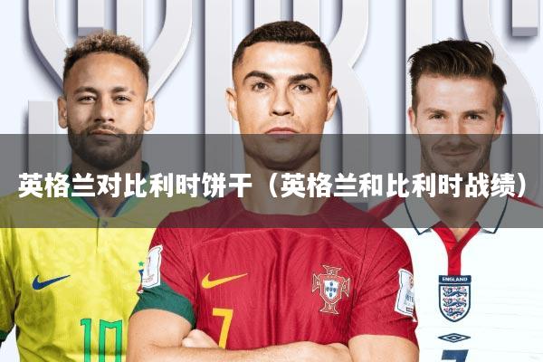 英格兰对比利时饼干(英格兰和比利时战绩)