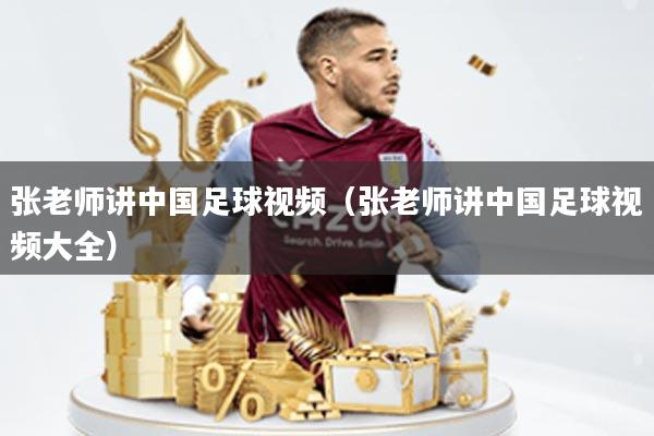 张老师讲中国足球视频(张老师讲中国足球视频大全)